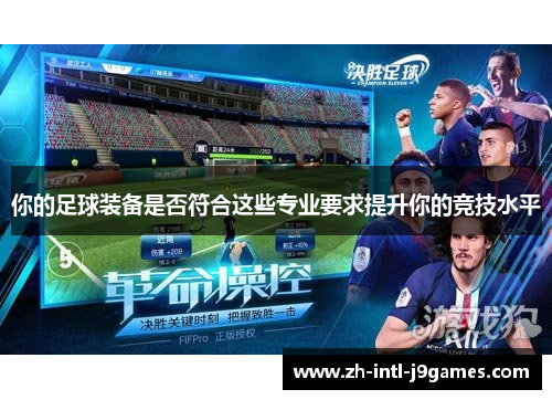 你的足球装备是否符合这些专业要求提升你的竞技水平