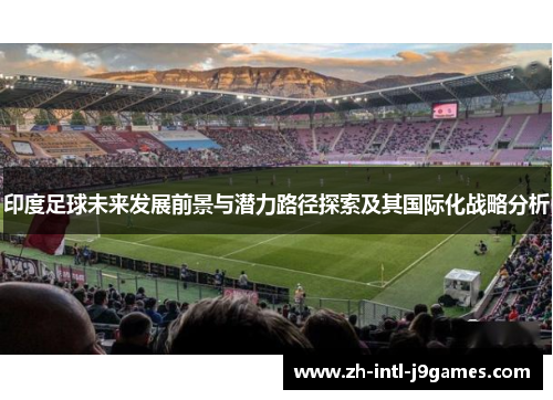 印度足球未来发展前景与潜力路径探索及其国际化战略分析