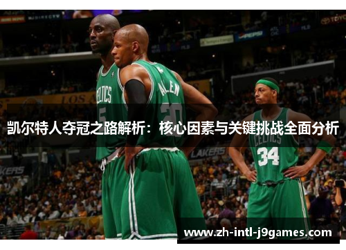 凯尔特人夺冠之路解析：核心因素与关键挑战全面分析