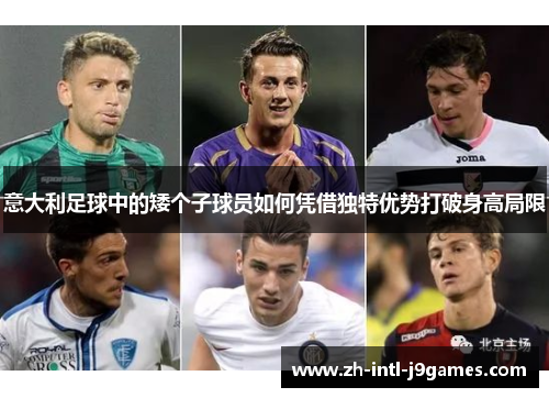 意大利足球中的矮个子球员如何凭借独特优势打破身高局限