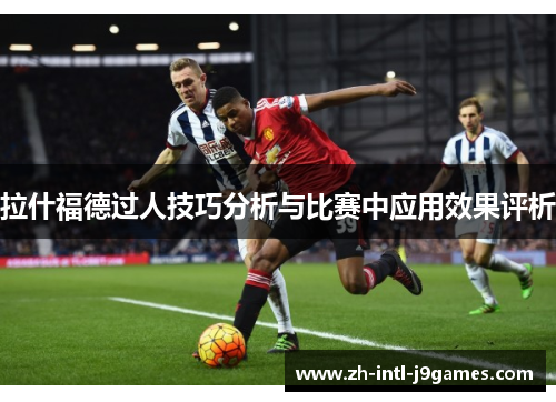 拉什福德过人技巧分析与比赛中应用效果评析