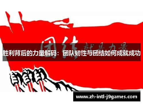 胜利背后的力量解码：团队韧性与团结如何成就成功