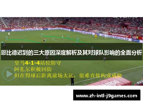 恩比德迟到的三大原因深度解析及其对球队影响的全面分析