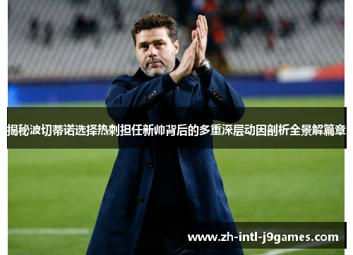 揭秘波切蒂诺选择热刺担任新帅背后的多重深层动因剖析全景解篇章 揭秘波切蒂诺选择热刺担任新帅背后的多重深层动因剖析全景解篇章