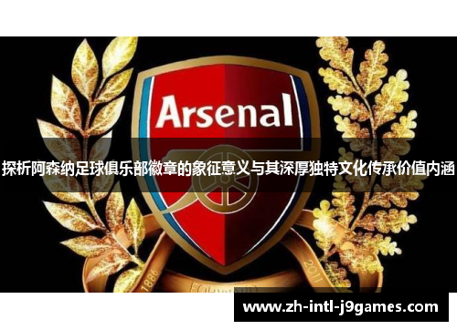 探析阿森纳足球俱乐部徽章的象征意义与其深厚独特文化传承价值内涵 探析阿森纳足球俱乐部徽章的象征意义与其深厚独特文化传承价值内涵