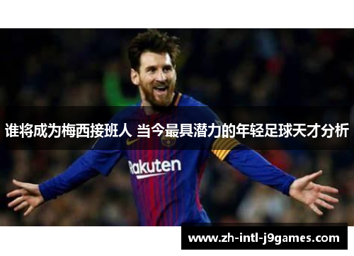 谁将成为梅西接班人 当今最具潜力的年轻足球天才分析