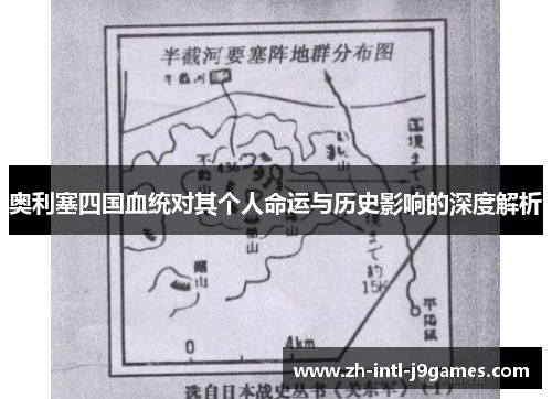 奥利塞四国血统对其个人命运与历史影响的深度解析 奥利塞四国血统对其个人命运与历史影响的深度解析