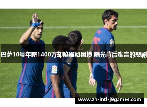 巴萨10号年薪1400万却陷尴尬困境 曝光背后难言的悲剧 巴萨10号年薪1400万却陷尴尬困境 曝光背后难言的悲剧