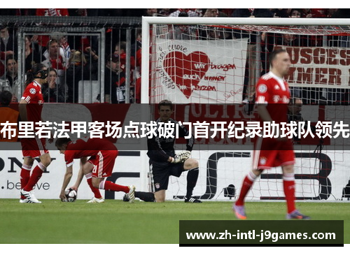 布里若法甲客场点球破门首开纪录助球队领先