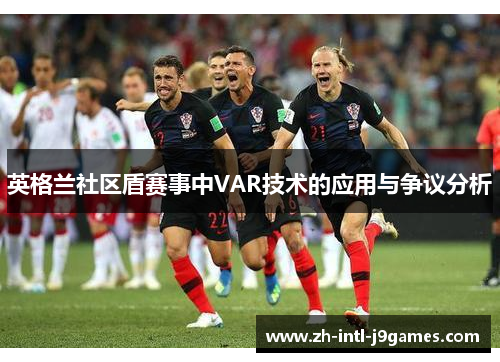 英格兰社区盾赛事中VAR技术的应用与争议分析 英格兰社区盾赛事中VAR技术的应用与争议分析